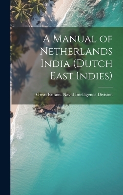 A Manual of Netherlands India (Dutch East Indies) - 