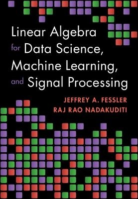 Linear Algebra for Data Science, Machine Learning, and Signal Processing - Jeffrey A. Fessler, Raj Rao Nadakuditi