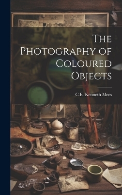 The Photography of Coloured Objects - C E Kenneth Mees