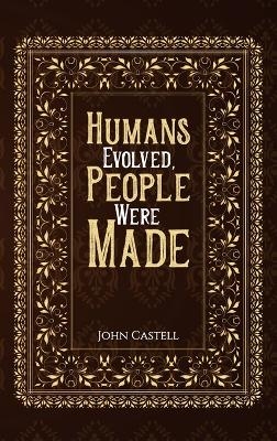 Humans Evolved, People Were Made - John Castell