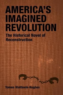 America's Imagined Revolution - Tomos Wallbank-Hughes, Scott Romine