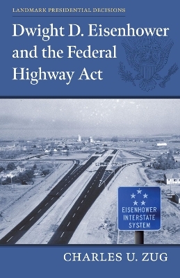 Dwight D. Eisenhower and the Federal Highway Act - Charles U. Zug