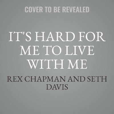 It's Hard for Me to Live with Me - Rex Chapman, Seth Davis