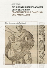 Die Signatur der Iconologia des Cesare Ripa: Fragmentierung, Sampling und Ambivalenz - Alice Thaler-Battistini