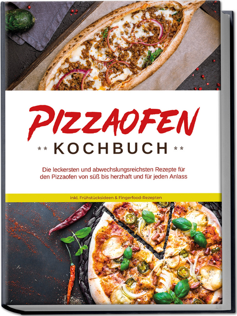 Pizzaofen Kochbuch: Die leckersten und abwechslungsreichsten Rezepte für den Pizzaofen von süß bis herzhaft und für jeden Anlass - inkl. Frühstücksideen & Fingerfood-Rezepten - Mattheo Kresch