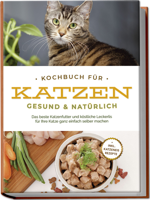 Kochbuch für Katzen - gesund & natürlich: Das beste Katzenfutter und köstliche Leckerlis für Ihre Katze ganz einfach selber machen - inkl. Katzeneis Rezepte - Maria Clemens