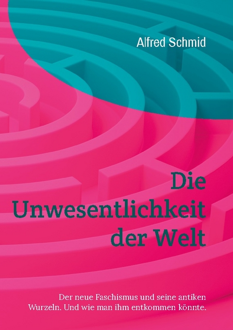 Die Unwesentlichkeit der Welt - Alfred Schmid