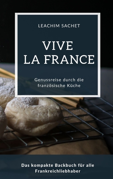 Vive la France - Genussreise durch die französische Backkunst - Leachim Sachet