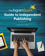 IngramSpark Guide to Independent Publishing, Revised Edition -  Brendan Clark