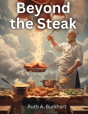 Beyond the Steak -  Ruth a Burkhart