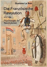 Die Französische Revolution und die Psychologie der Revolutionen - Gustave Le Bon