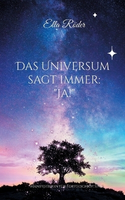Das Universum sagt immer: "Ja!" - Ella Röder