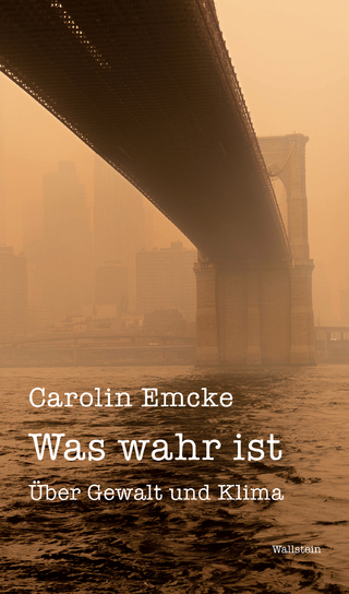 Was wahr ist - Carolin Emcke