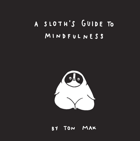 Sloth's Guide to Mindfulness -  Ton Mak
