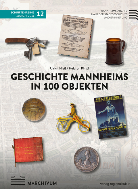 Geschichte Mannheims in 100 Objekten - Ulrich Nieß, Heidrun Pimpl