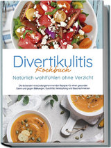 Divertikulitis Kochbuch - Natürlich wohlfühlen ohne Verzicht: Die leckersten entzündungshemmenden Rezepte für einen gesunden Darm und gegen Blähungen, Durchfall, Verstopfung und Bauchschmerzen - Christina Gensch