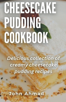 Cheesecake Pudding Cookbook - John Ahmad