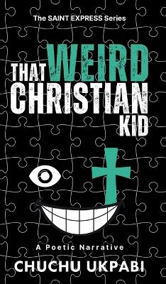 That Weird Christian Kid - Chuchu Ukpabi