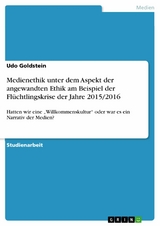 Medienethik unter dem Aspekt der angewandten Ethik am Beispiel der Flüchtlingskrise der Jahre 2015/2016 -  Udo Goldstein