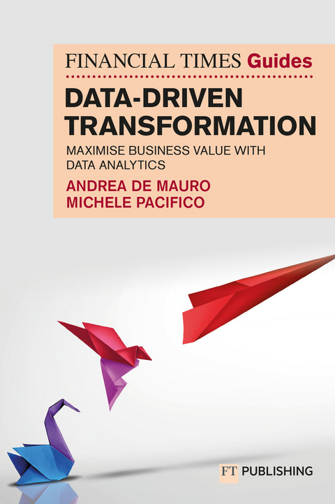 The Financial Times Guide to Data-Driven Transformation: How to drive substantial business value with data analytics - Andrea De Mauro, Michele Pacifico