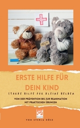 Erste Hilfe für dein Kind- starke Hilfe für kleine Helden - Svenja Höse