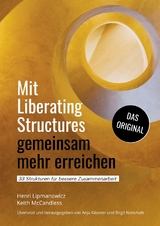 Mit Liberating Structures gemeinsam mehr erreichen - Keith McCandless, Henri Lipmanowicz