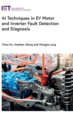 AI Techniques in EV Motor and Inverter Fault Detection and Diagnosis - Yihua Hu, Xiaotian Zhang, Wangjie Lang