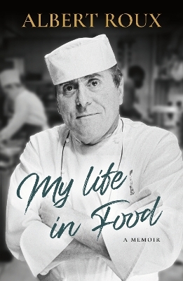 My Life in Food - Albert Roux