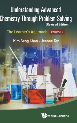 Understanding Advanced Chemistry Through Problem Solving: The Learner's Approach - Volume 2 (Revised Edition) - Kim Seng Chan, Jeanne Tan