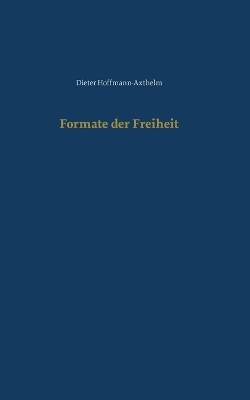Formate der Freiheit - Dieter Hoffmann-Axthelm