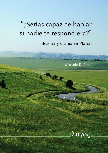 “¿Serías capaz de hablar si nadie te respondiera?” Filosofía y drama en Platón - Marcelo D. Boeri