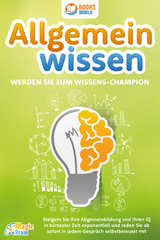 Allgemeinwissen - Werden Sie zum Wissens-Champion: Steigern Sie Ihre Allgemeinbildung und Ihren IQ in kürzester Zeit exponentiell und reden Sie ab sofort in jedem Gespräch selbstbewusst mit - Magic Brain