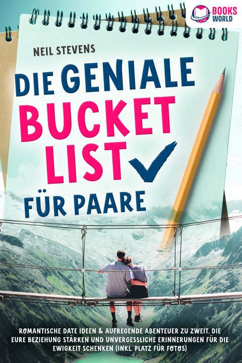 Die geniale Bucket List für Paare: Romantische Date Ideen & aufregende Abenteuer zu zweit, die Eure Beziehung stärken und unvergessliche Erinnerungen für die Ewigkeit schenken (Inkl. Platz für Fotos) - Neil Stevens