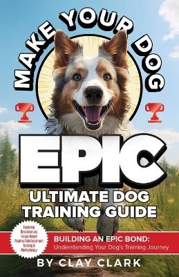 Make Your Dog Epic - Clay Clark