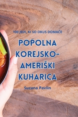 Popolna Korejsko-Ameriski Kuharica -  Suzana Pavlin