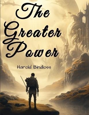 The Greater Power -  Harold Bindloss