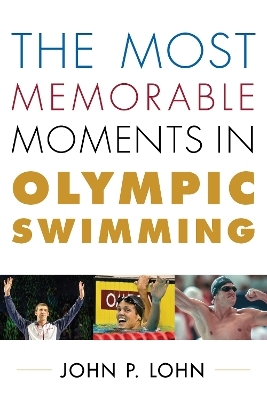 The Most Memorable Moments in Olympic Swimming - John Lohn