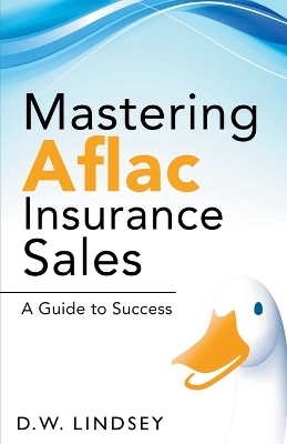 Mastering Aflac Insurance Sales - A Guide to Success - D W Lindsey