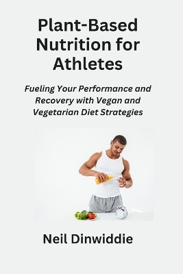 Plant-Based Nutrition for Athletes - Neil Dinwiddie