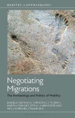 Negotiating Migrations - Daniela Hofmann, Catherine J. Frieman, Martin Furholt, Stefan Burmeister, Niels Nørkjær Johannsen
