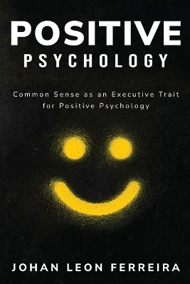Common Sense as an Executive Trait for Positive Psychology - Johan Leon Ferreira
