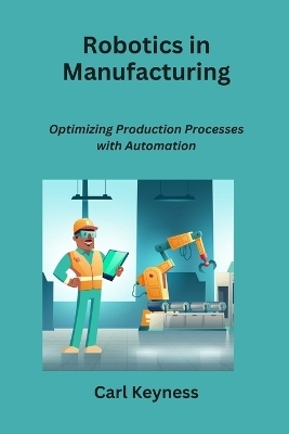 Robotics in Manufacturing - Carl Keyness