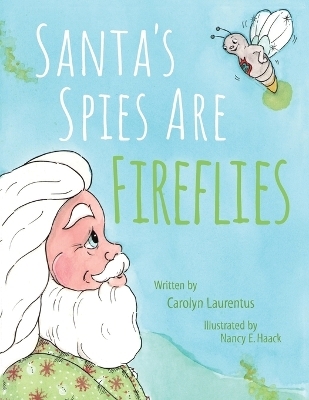 Santa's Spies Are Fireflies - Carolyn Laurentus
