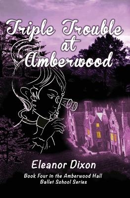 Triple Trouble at Amberwood - Eleanor Dixon