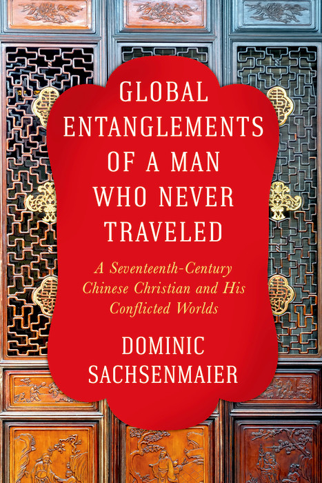 Global Entanglements of a Man Who Never Traveled - Dominic Sachsenmaier