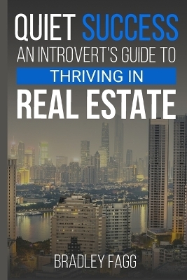 Quiet Success An Introvert's Guide To Thriving in Real Estate - Bradley G Fagg