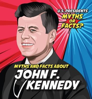 Myths and Facts about John F. Kennedy - Ezra E Knopp