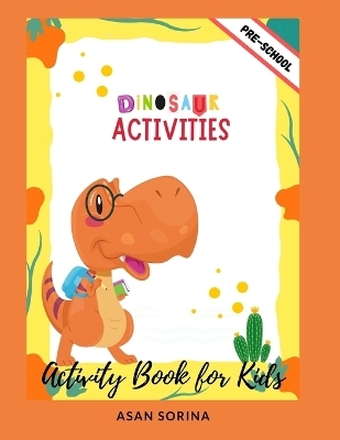 Dinosaur Activities; Activity Book and Coloring for Kids - Asan Sorina