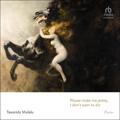 Please Make Me Pretty, I Don't Want to Die - Tawanda Mulalu