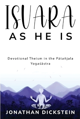 Devotional Theism in the Pātañjala Yogaśāstra - Jonathan Dickstein